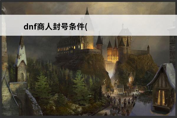 dnf商人封号条件(dnf商人2020)