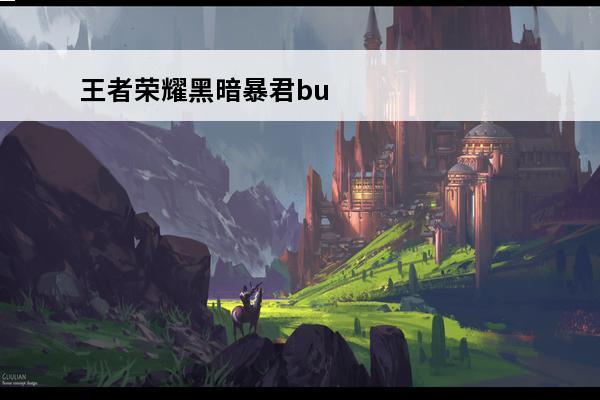 王者荣耀黑暗暴君buff有什么用 王者荣耀：暴君、黑暗暴君的区别巨大！有什么用？详细解读