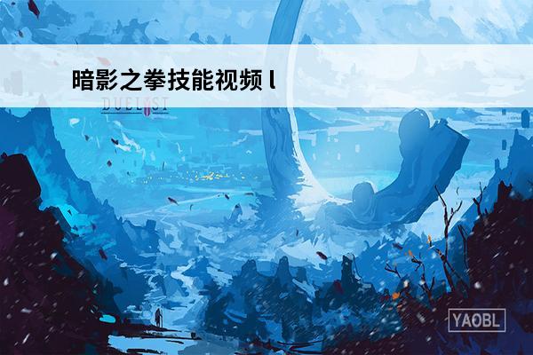 暗影之拳技能视频 lol暗影之拳技能怎么连招