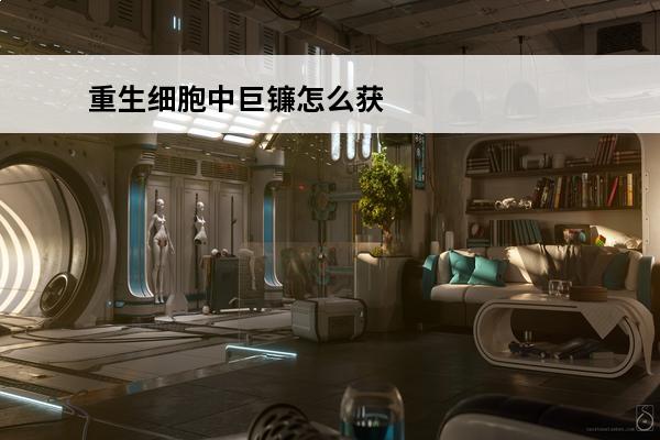 重生细胞中巨镰怎么获