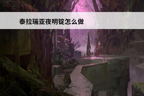 泰拉瑞亚夜明锭怎么做? 泰拉瑞亚夜明锭怎么来 泰拉瑞亚夜明锭获取方法