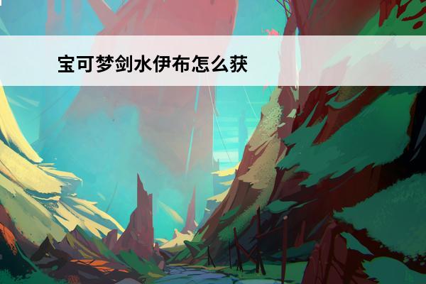 宝可梦剑水伊布怎么获得 宝可梦剑盾水伊布单打对战分析