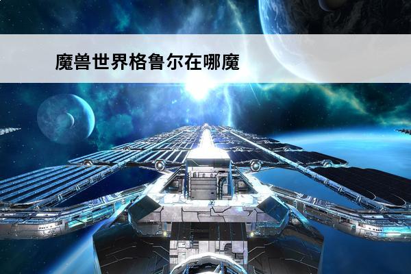 魔兽世界格鲁尔在哪魔
