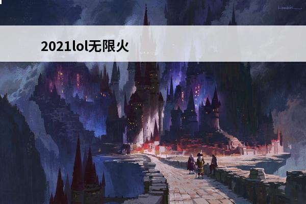 2021lol无限火力开放时间(2021lol装备大全)