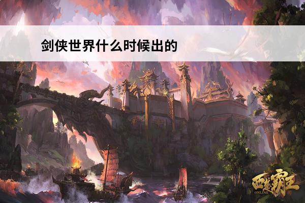 剑侠世界什么时候出的 剑侠世界3 剑侠世界3什么时候出的？