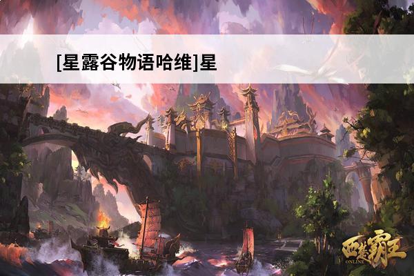 [星露谷物语哈维]星露谷物语(Stardew介绍_[星露谷物语哈维]星露谷物语(Stardew是什么(星露谷物语放置)