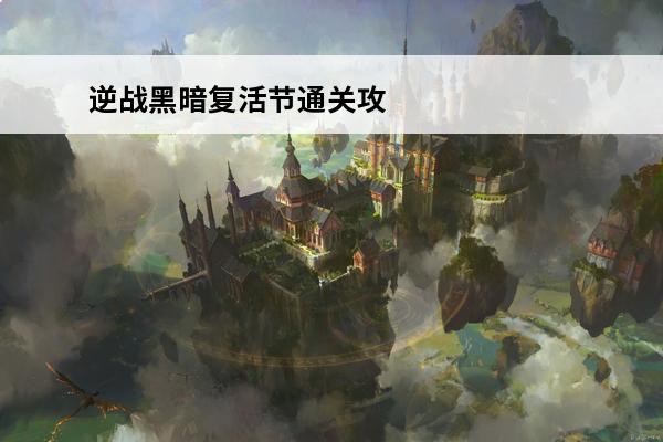 逆战黑暗复活节通关攻略心得普通篇(逆战黑暗复活节什么时候上线的)