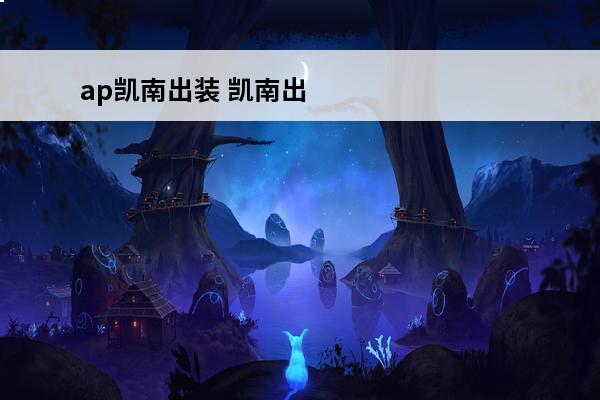 ap凯南出装 凯南出装（凯南出装s9）