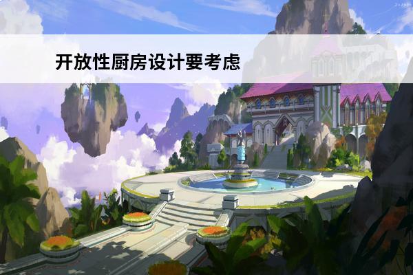 开放性厨房设计要考虑的因素？(开放性的厨房)