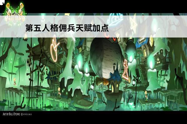 第五人格佣兵天赋加点攻略(第五人格佣兵天赋怎样加点)