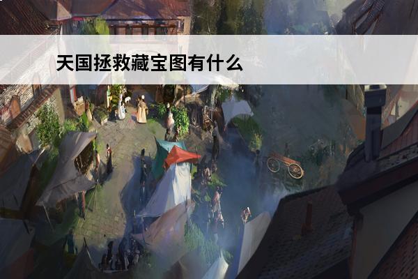 天国拯救藏宝图有什么好东西(战神4藏宝图有什么好东西)