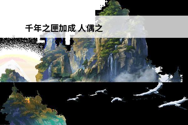 千年之匣加成 人偶之匣千年等待全结局攻略