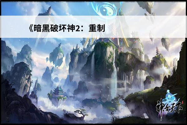 《暗黑破坏神2：重制