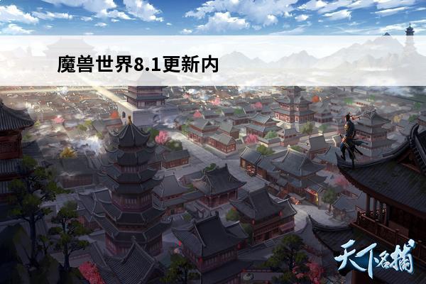 魔兽世界8.1更新内容 《魔兽世界》8.1补丁更新内容汇总