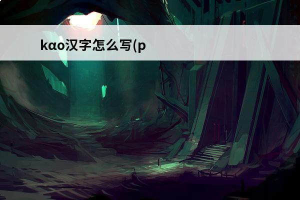 kαo汉字怎么写(putαo什么汉字)