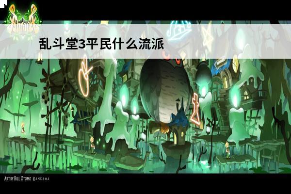 乱斗堂3平民什么流派好打 乱斗堂3新手攻略_乱斗堂3技能搭配_乱斗堂3最强流派