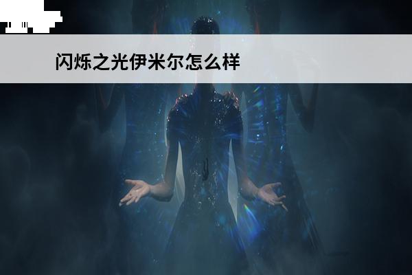 闪烁之光伊米尔怎么样 闪烁之光伊米尔怎么获得_伊米尔获取攻略
