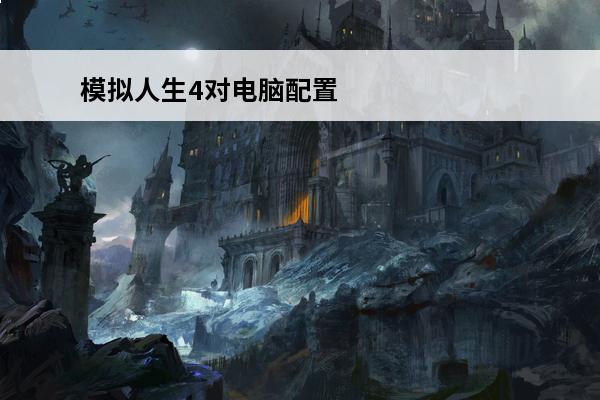 模拟人生4对电脑配置要求 模拟人生4对电脑配置有要求吗
