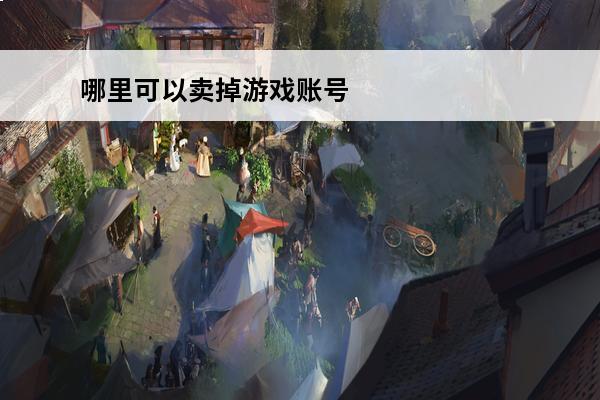 哪里可以卖掉游戏账号
