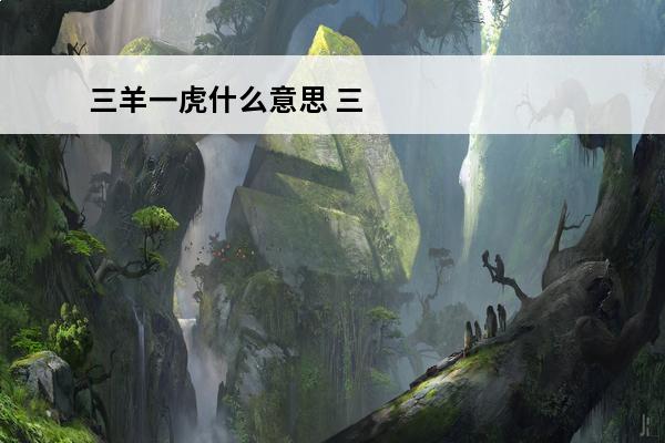 三羊一虎什么意思 三虎一羊打一成语