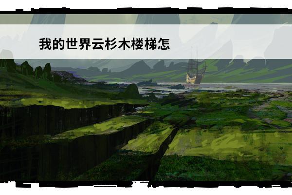 我的世界云杉木楼梯怎么做 我的世界云杉木在哪