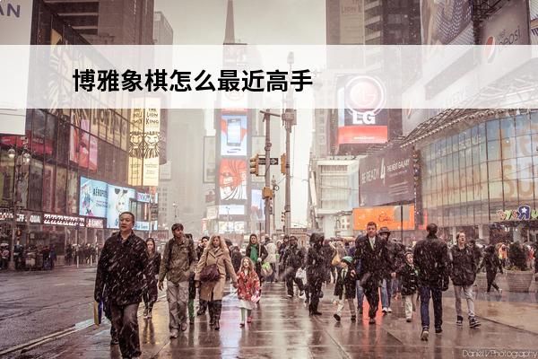 博雅象棋怎么最近高手这么多 博雅象棋高手必备战法博雅象棋单机口诀