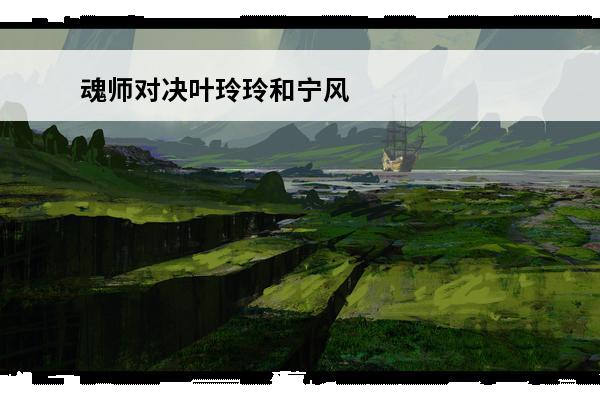 魂师对决叶玲玲和宁风