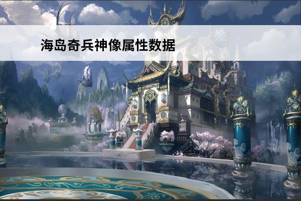 海岛奇兵神像属性数据大全极品神像概率详解 海岛奇兵刷极品神像技巧介绍_海岛奇兵刷极品神像技巧是什么