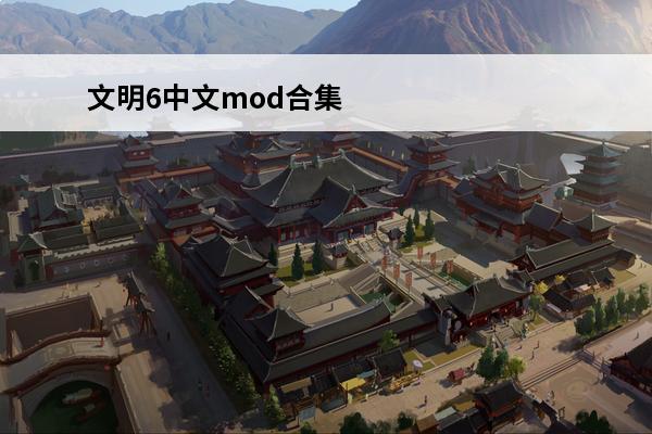 文明6中文mod合集 《文明6》MOD合集 精品MOD下载合集及使用方法