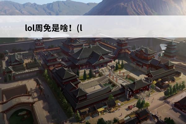 lol周免是啥！(lol龙魂是啥)