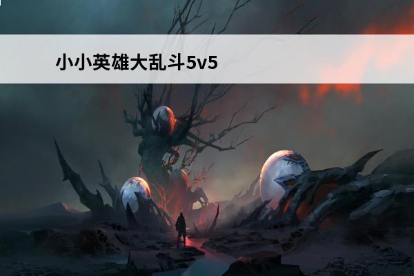 小小英雄大乱斗5v5
