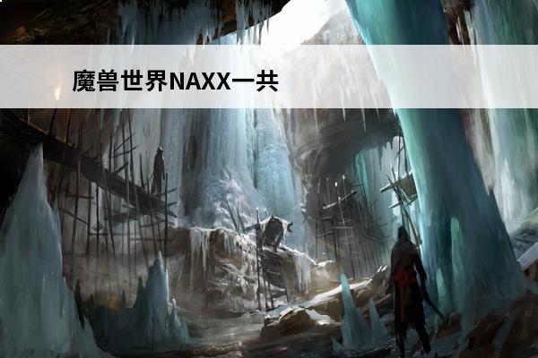 魔兽世界NAXX一共有多少个BOSS(魔兽世界一共有多少个资料片)