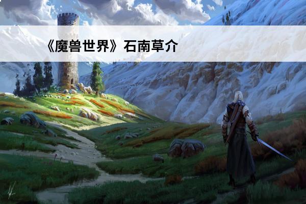 《魔兽世界》石南草介绍(石南草用途)