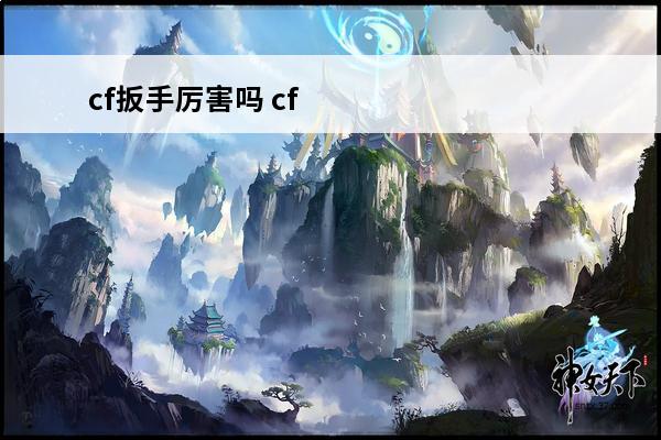 cf扳手厉害吗 cf扳手怎么获得
