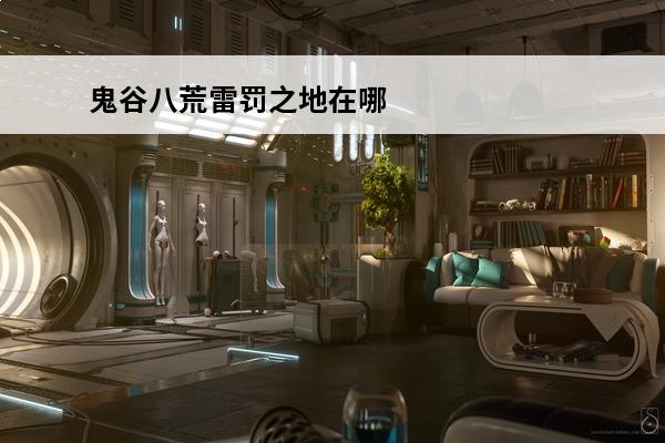 鬼谷八荒雷罚之地在哪介绍_鬼谷八荒雷罚之地在哪是什么(鬼谷八荒雷罚之地准确坐标)