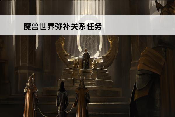 魔兽世界弥补关系任务怎么做 弥补关系任务攻略(弥补关系后续)
