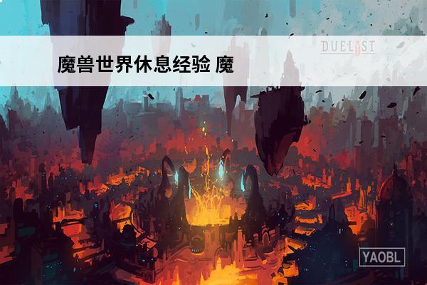 魔兽世界休息经验 魔兽世界怎么弄双倍经验