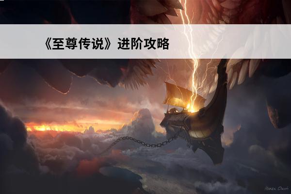 《至尊传说》进阶攻略(《至尊传说》进阶攻略视频)