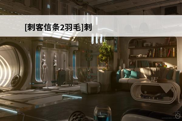 [刺客信条2羽毛]刺客信条2羽毛有什么用介绍_[刺客信条2羽毛]刺客信条2羽毛有什么用是什么(刺客信条2羽毛有什么用吗)