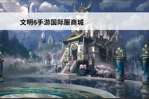 文明6手游国际服商城打不开 商城加载失败解决办法(魔兽商城打不开解决办法)