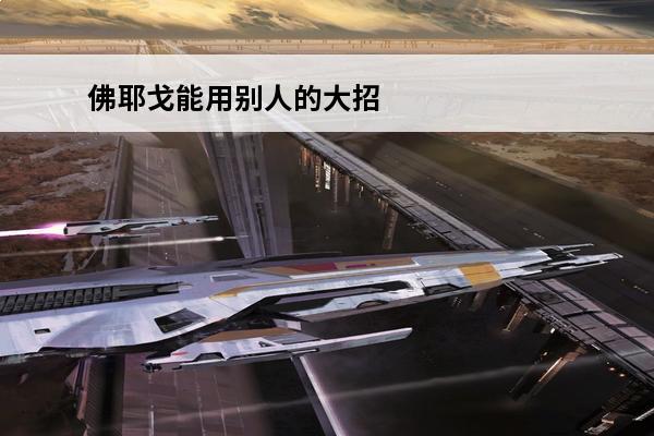 佛耶戈能用别人的大招吗(佛耶戈大招效果)