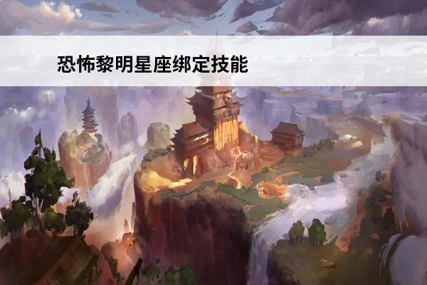 恐怖黎明星座绑定技能怎么触发 恐怖黎明星座技能BUG玩法详解介绍_恐怖黎明星座技能BUG玩法详解是什么