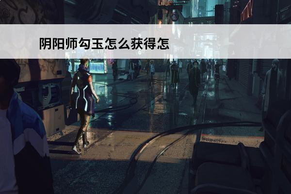 阴阳师勾玉怎么获得怎么快速刷勾玉 阴阳师勾玉怎么获得 勾玉获取方法