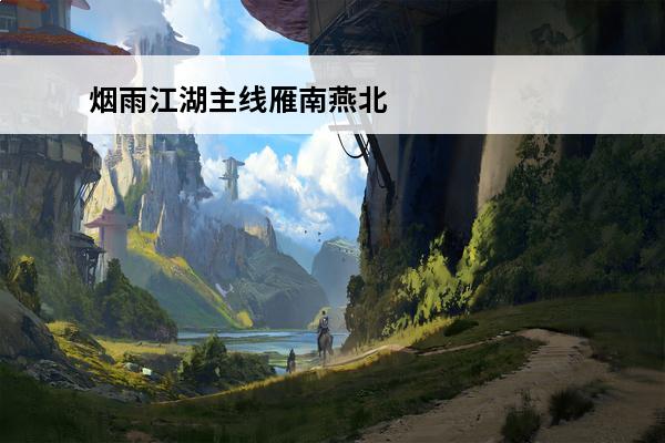 烟雨江湖主线雁南燕北四个坐标 烟雨江湖雁南燕北全攻略介绍_烟雨江湖雁南燕北全攻略是什么