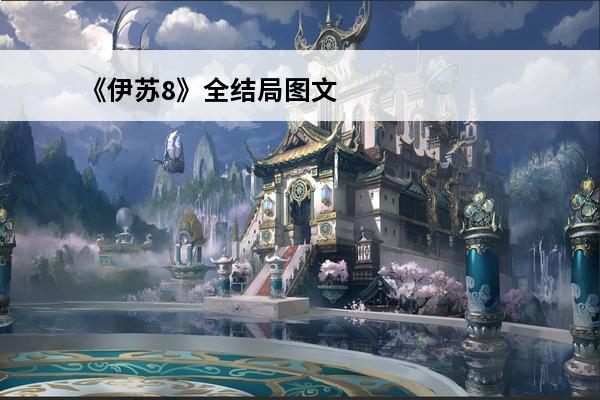 《伊苏8》全结局图文攻略介绍_《伊苏8》全结局图文攻略是什么(伊苏8全主线任务图文攻略)